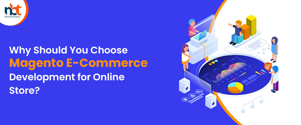 Why Should You Choose Magento E-Commerce Development for Online Store?